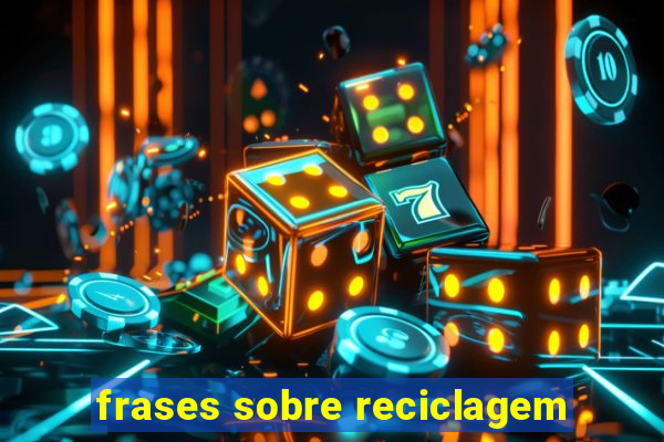 frases sobre reciclagem